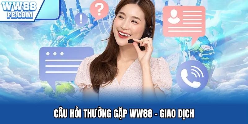 Câu hỏi thường gặp WW88 - Giao dịch